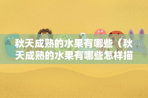 秋天成熟的水果有哪些（秋天成熟的水果有哪些怎样描写）