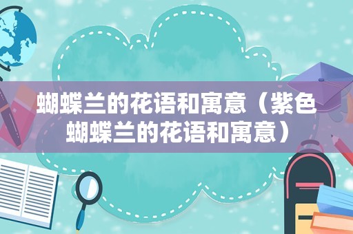 蝴蝶兰的花语和寓意（紫色蝴蝶兰的花语和寓意）