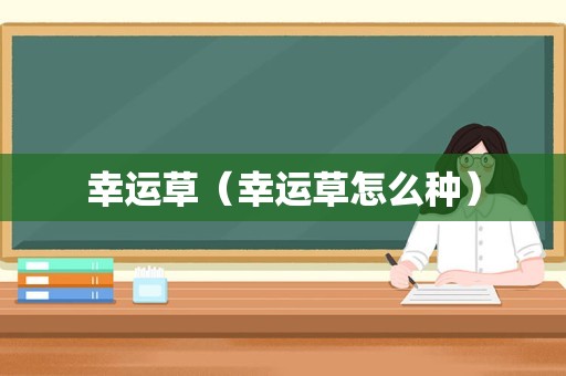 幸运草（幸运草怎么种）