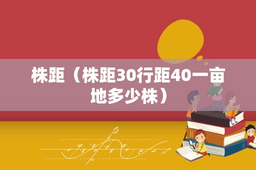 株距（株距30行距40一亩地多少株）