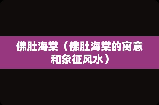 佛肚海棠（佛肚海棠的寓意和象征风水）
