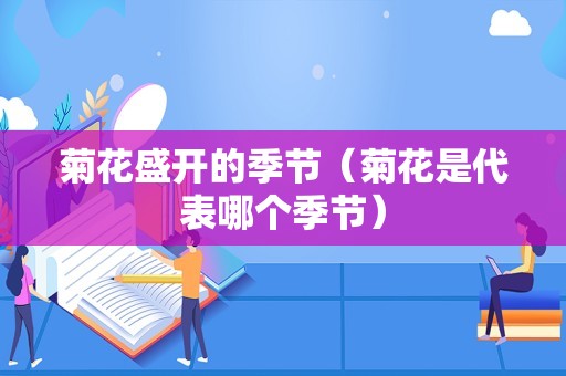 菊花盛开的季节（菊花是代表哪个季节）
