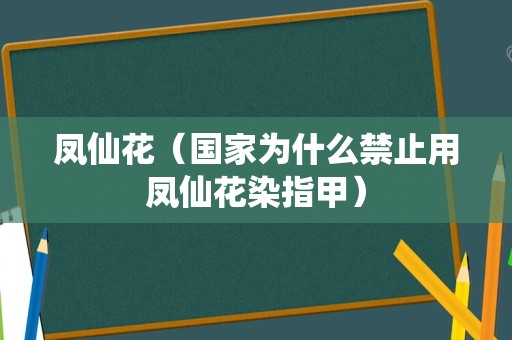凤仙花（国家为什么禁止用凤仙花染指甲）