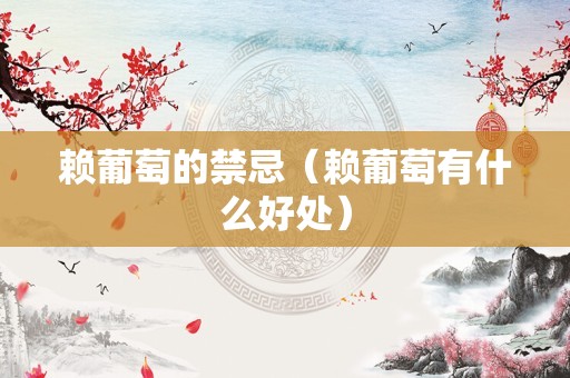 赖葡萄的禁忌（赖葡萄有什么好处）