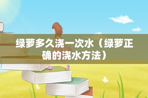 绿萝多久浇一次水（绿萝正确的浇水方法）