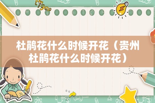 杜鹃花什么时候开花（贵州杜鹃花什么时候开花）