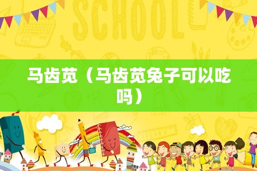 马齿苋（马齿苋兔子可以吃吗）