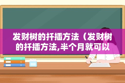发财树的扦插方法（发财树的扦插方法,半个月就可以发根）