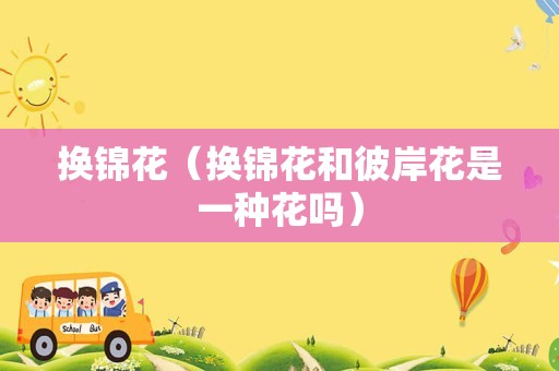 换锦花（换锦花和彼岸花是一种花吗）
