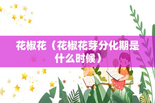 花椒花（花椒花芽分化期是什么时候）