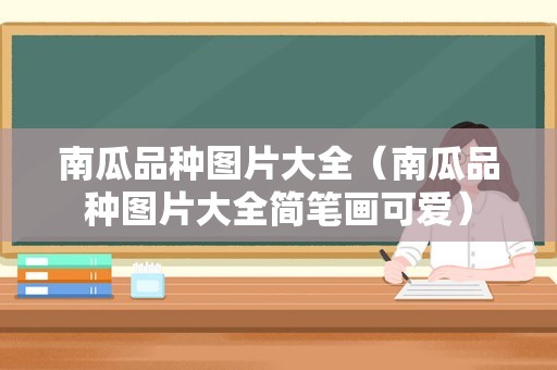 南瓜品种图片大全（南瓜品种图片大全简笔画可爱）