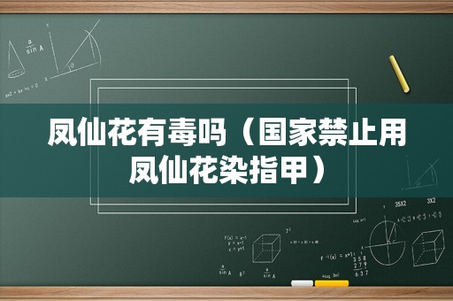 凤仙花有毒吗（国家禁止用凤仙花染指甲）