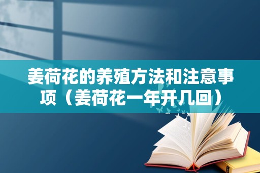 姜荷花的养殖方法和注意事项（姜荷花一年开几回）