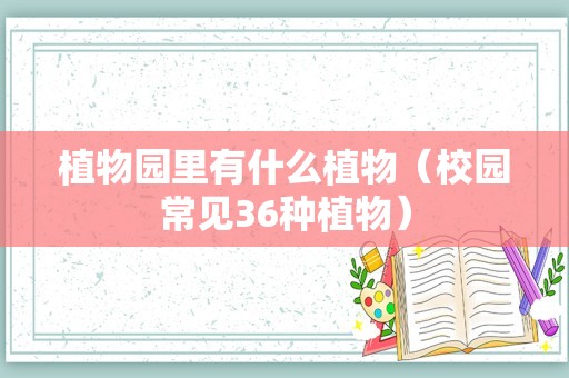 植物园里有什么植物（校园常见36种植物）