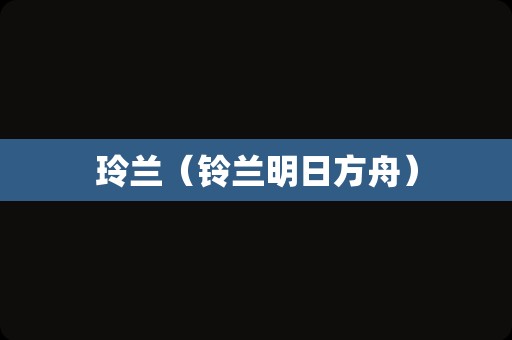 玲兰（铃兰明日方舟）