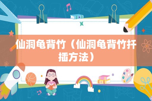 仙洞龟背竹（仙洞龟背竹扦插方法）