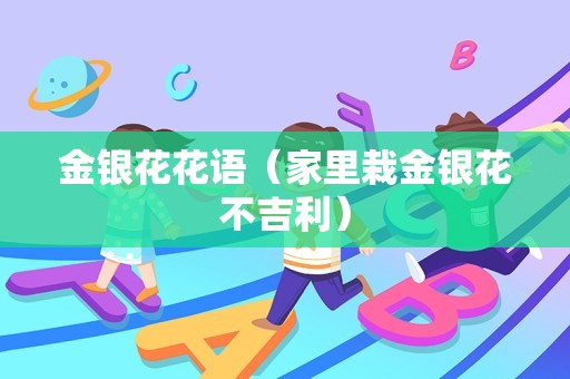 金银花花语（家里栽金银花不吉利）