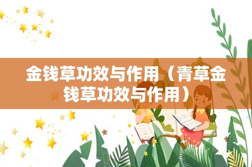 金钱草功效与作用（青草金钱草功效与作用）