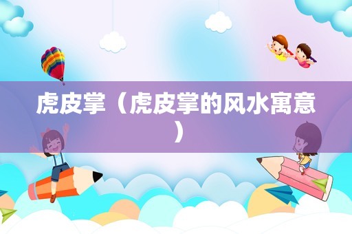 虎皮掌（虎皮掌的风水寓意）
