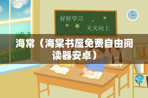 海常（海棠书屋免费自由阅读器安卓）
