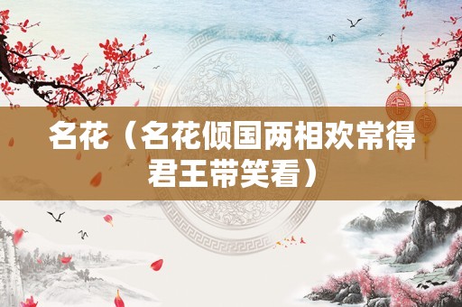 名花（名花倾国两相欢常得君王带笑看）