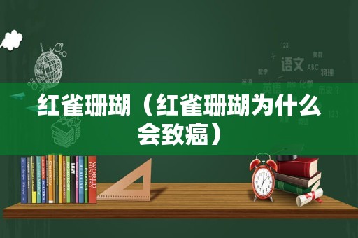 红雀珊瑚（红雀珊瑚为什么会致癌）