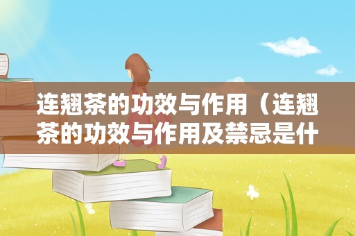 连翘茶的功效与作用（连翘茶的功效与作用及禁忌是什么）