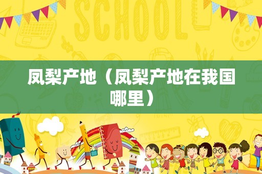 凤梨产地（凤梨产地在我国哪里）