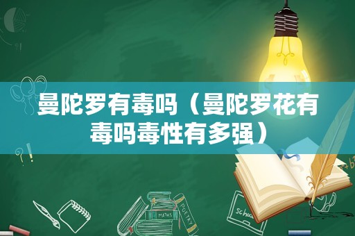 曼陀罗有毒吗（曼陀罗花有毒吗毒性有多强）