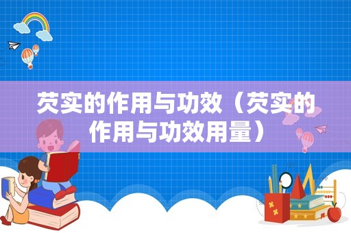 芡实的作用与功效（芡实的作用与功效用量）