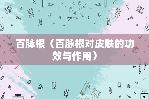 百脉根（百脉根对皮肤的功效与作用）
