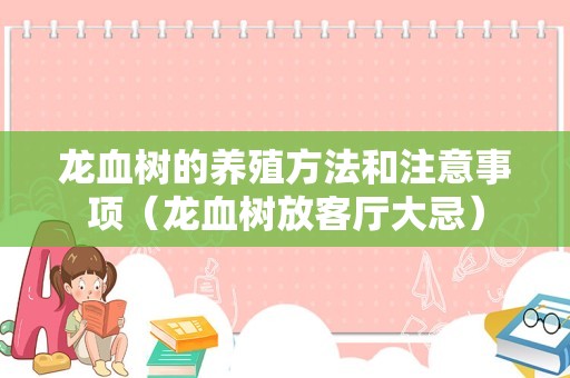 龙血树的养殖方法和注意事项（龙血树放客厅大忌）