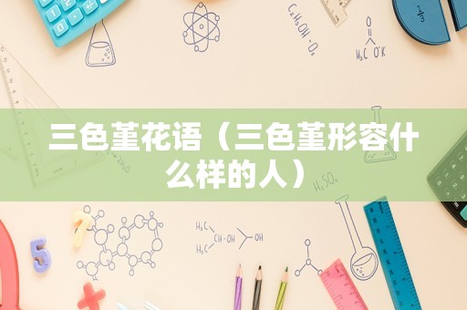 三色堇花语（三色堇形容什么样的人）