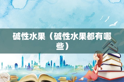 碱性水果（碱性水果都有哪些）