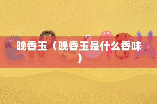 晚香玉（晚香玉是什么香味）
