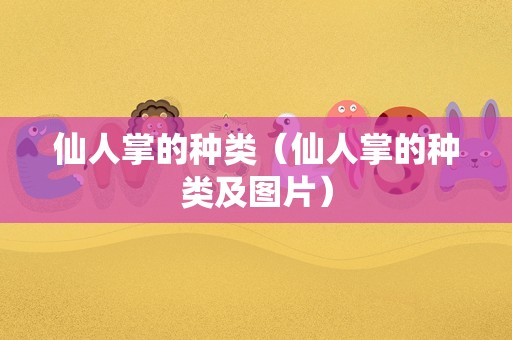 仙人掌的种类（仙人掌的种类及图片）