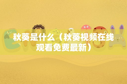 秋葵是什么（秋葵视频在线观看免费最新）