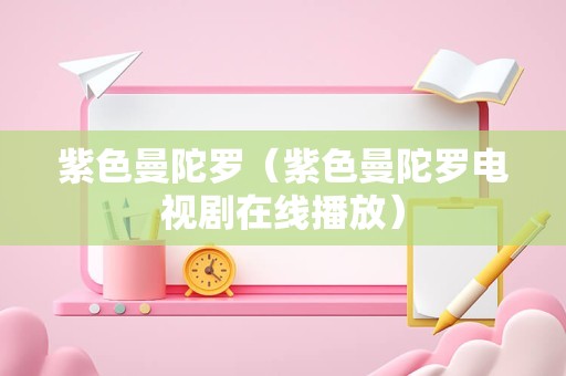 紫色曼陀罗（紫色曼陀罗电视剧在线播放）