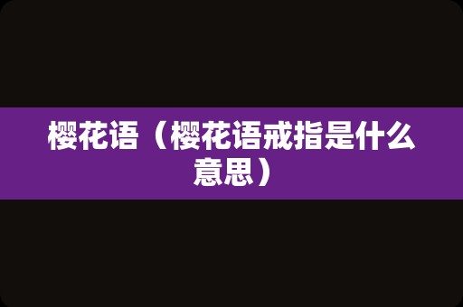 樱花语（樱花语戒指是什么意思）