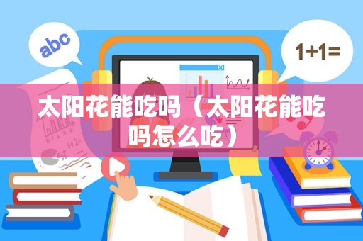 太阳花能吃吗（太阳花能吃吗怎么吃）