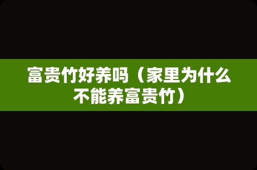 富贵竹好养吗（家里为什么不能养富贵竹）