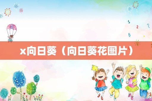 x向日葵（向日葵花图片）