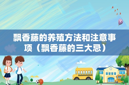 飘香藤的养殖方法和注意事项（飘香藤的三大忌）