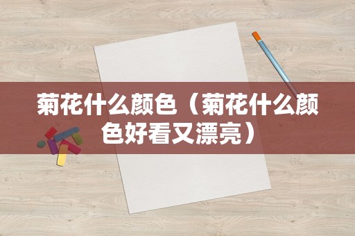 菊花什么颜色（菊花什么颜色好看又漂亮）