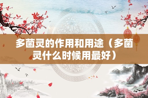 多菌灵的作用和用途（多菌灵什么时候用最好）