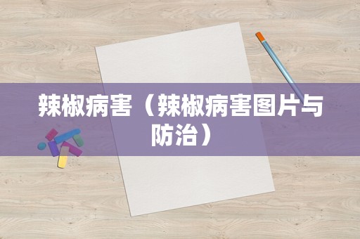 辣椒病害（辣椒病害图片与防治）