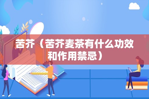 苦芥（苦芥麦茶有什么功效和作用禁忌）