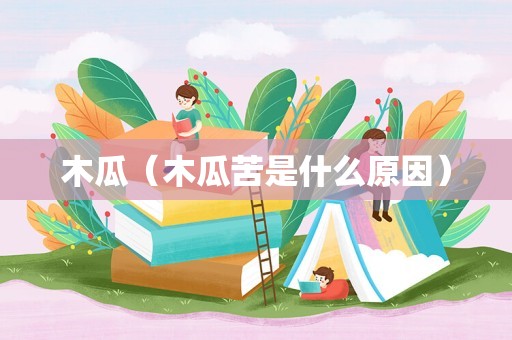 木瓜（木瓜苦是什么原因）
