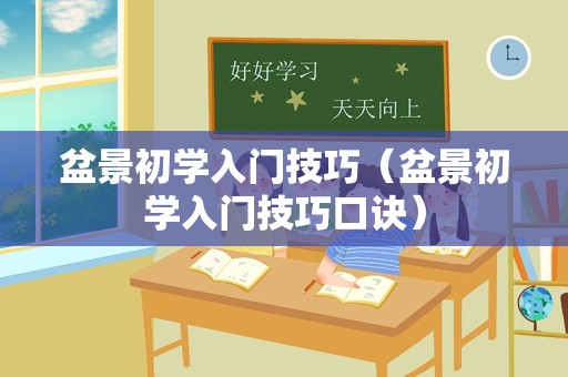 盆景初学入门技巧（盆景初学入门技巧口诀）