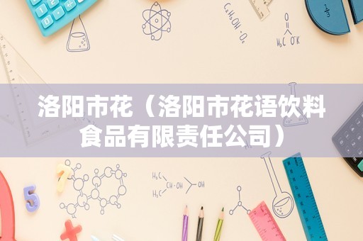 洛阳市花（洛阳市花语饮料食品有限责任公司）